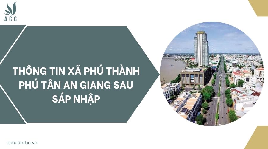 Thông tin xã Phú Thành Phú Tân An Giang sau sáp nhập