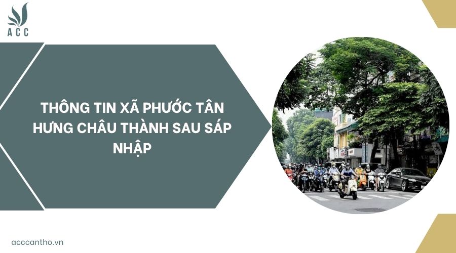 Thông tin xã Phước Tân Hưng Châu Thành sau sáp nhập