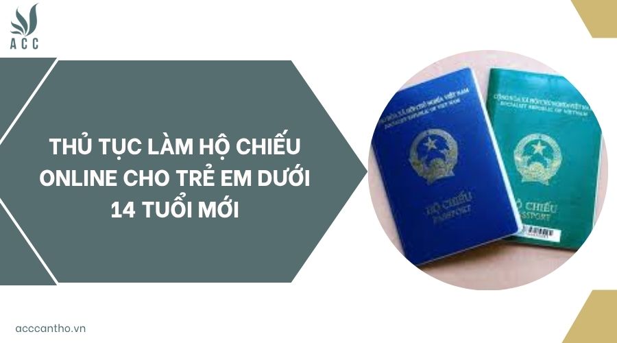 Thủ tục làm hộ chiếu online cho trẻ em dưới 14 tuổi mới